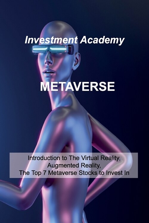 Metaverse: Introduction to The Virtual Reality, Augmented Reality, The Top 7 Metaverse Stocks to Invest In (Paperback)