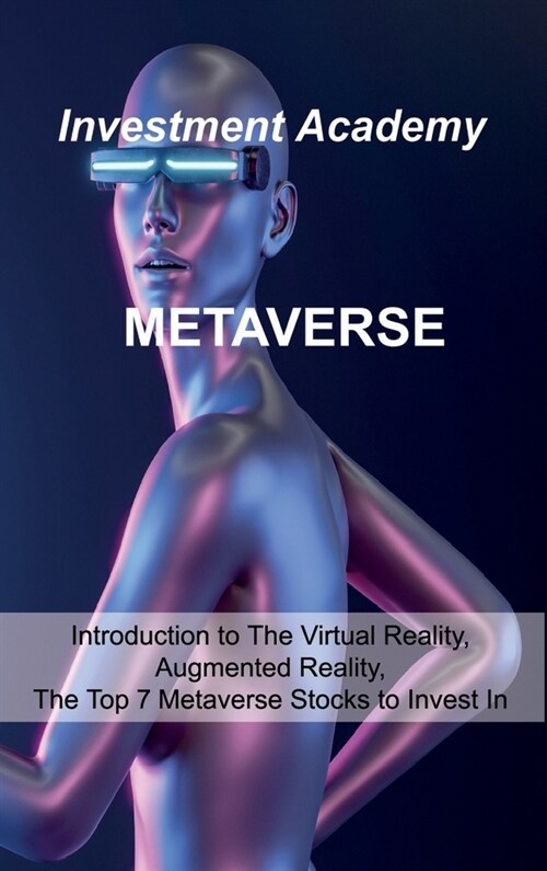 Metaverse: Introduction to The Virtual Reality, Augmented Reality, The Top 7 Metaverse Stocks to Invest In (Hardcover)