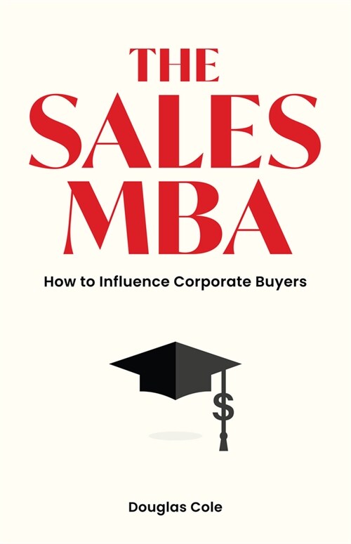 The Sales MBA: How to Influence Corporate Buyers (Paperback)