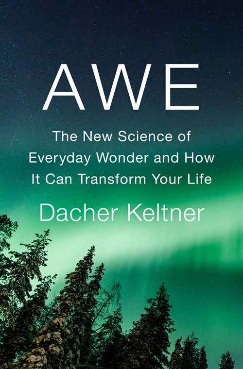Awe: The New Science of Everyday Wonder and How It Can Transform Your Life (Hardcover)