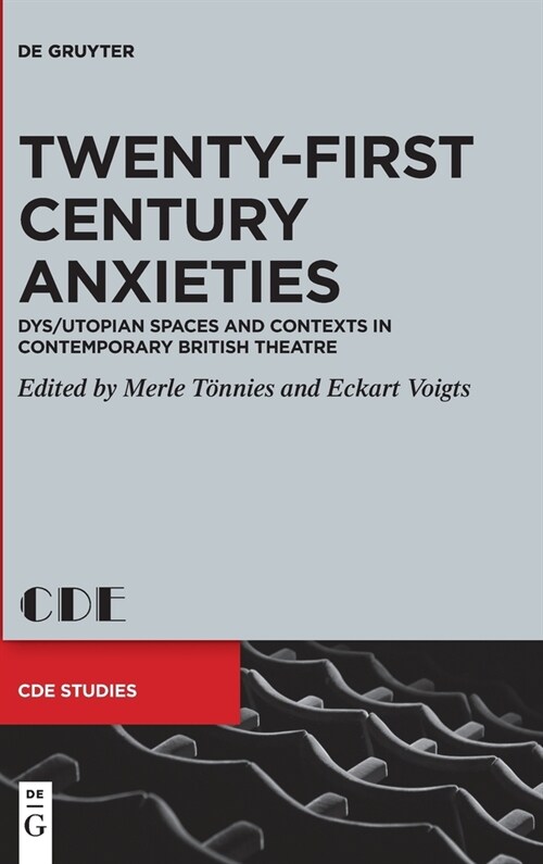 Twenty-First Century Anxieties: Dys/Utopian Spaces and Contexts in Contemporary British Theatre (Hardcover)