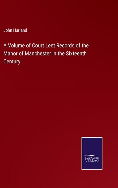 A Volume of Court Leet Records of the Manor of Manchester in the Sixteenth Century (Hardcover)