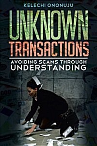 Unknown Transactions: Avoiding Scams Through Understanding (Paperback)