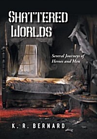 Shattered Worlds: Several Journeys of Heroes and Men (Hardcover)