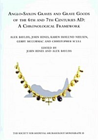 Anglo-Saxon Graves and Grave Goods of the 6th and 7th Centuries AD : A Chronological Framework (Hardcover)