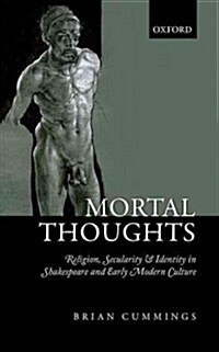 Mortal Thoughts : Religion, Secularity, & Identity in Shakespeare and Early Modern Culture (Hardcover)