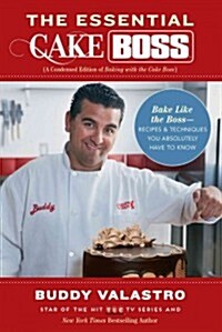 The Essential Cake Boss: A Condensed Edition of Baking with the Cake Boss: Bake Like the Boss--Recipes & Techniques You Absolutely Have to Know (Hardcover)