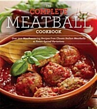 The Complete Meatball Cookbook: Over 250 Mouthwatering Recipes from Classic Italian Meatballs to Asian-Spiced Variations (Paperback)