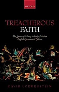 Treacherous Faith : The Specter of Heresy in Early Modern English Literature and Culture (Hardcover)