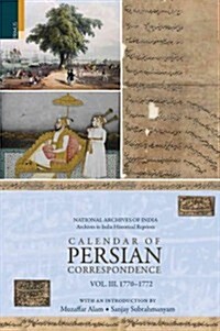 Calendar of Persian Correspondence with and Introduction by Muzaffar Alam and Sanjay Subrahmanyam, Volume III: 1770-1772 (Hardcover)