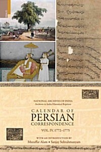 Calendar of Persian Correspondence with and Introduction by Muzaffar Alam and Sanjay Subrahmanyam, Volume IV: 1772-1775 (Hardcover)