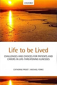 Life to be Lived : Challenges and Choices for Patients and Carers in Life-threatening Illnesses (Paperback)