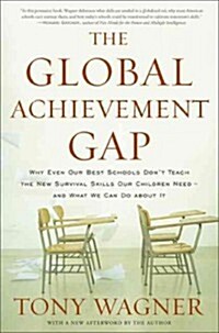 The Global Achievement Gap: Why Our Kids Dont Have the Skills They Need for College, Careers, and Citizenship -- And What We Can Do about It (Paperback)