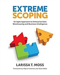 Extreme Scoping: An Agile Approach to Enterprise Data Warehousing and Business Intelligence (Paperback)