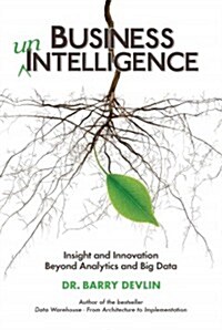 Business Unintelligence: Insight and Innovation Beyond Analytics and Big Data (Paperback)