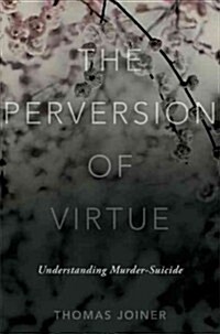 The Perversion of Virtue: Understanding Murder-Suicide (Hardcover)