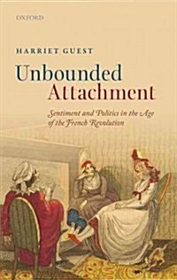 Unbounded Attachment : Sentiment and Politics in the Age of the French Revolution (Hardcover)