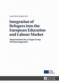 Integration of Refugees into the European Education and Labour Market: Requirements for a Target Group Oriented Approach (Hardcover)