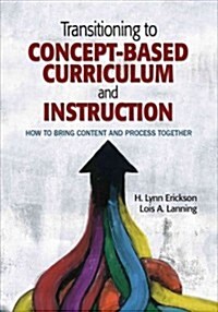Transitioning to Concept-Based Curriculum and Instruction: How to Bring Content and Process Together (Paperback)