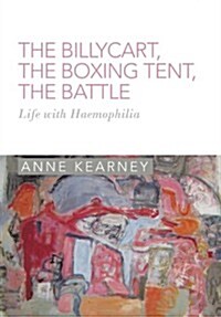 The Billycart, the Boxing Tent, the Battle: Life with Haemophilia (Hardcover)