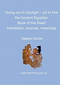 Going Out in Daylight - Prt M Hrw: The Ancient Egyptian Book of the Dead - Translation, Sources, Meanings (Paperback)