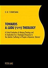 Towards a Ludu Theology: A Critical Evaluation of MinjungTheology and its Implication for a Theological Response to the Dukkha(Suffering) of Pe (Paperback)