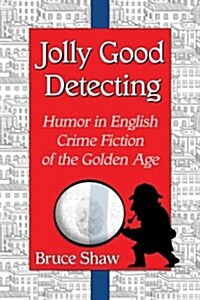 Jolly Good Detecting: Humor in English Crime Fiction of the Golden Age (Paperback)