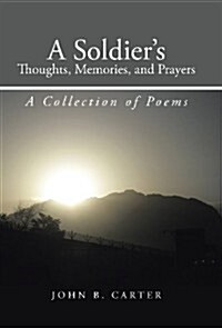 A Soldiers Thoughts, Memories, and Prayers: A Collection of Poems (Hardcover)