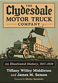 The Clydesdale Motor Truck Company: An Illustrated History, 1917-1939 (Paperback)