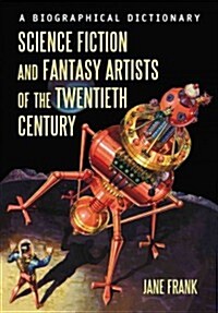 Science Fiction and Fantasy Artists of the Twentieth Century: A Biographical Dictionary (Paperback)