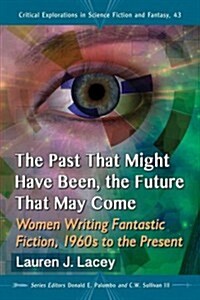 The Past That Might Have Been, the Future That May Come: Women Writing Fantastic Fiction, 1960s to the Present (Paperback)