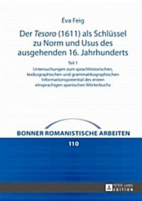 Der Tesoro (1611) als Schluessel zu Norm und Usus des ausgehenden 16. Jahrhunderts: Untersuchungen zum sprachhistorischen, lexikographischen und gramm (Hardcover)