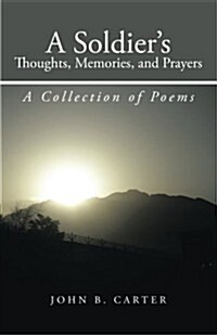 A Soldiers Thoughts, Memories, and Prayers: A Collection of Poems (Paperback)