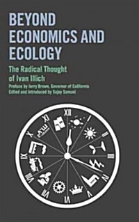 Beyond Economics and Ecology : The Radical Thought of Ivan Illich (Paperback)