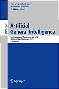 Artificial General Intelligence: 6th International Conference, Agi 2013, Beijing, China, July 31 -- August 3, 2013, Proceedings (Paperback, 2013)