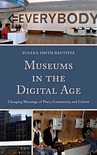 Museums in the Digital Age: Changing Meanings of Place, Community, and Culture (Hardcover)