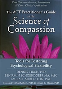 The ACT Practitioners Guide to the Science of Compassion: Tools for Fostering Psychological Flexibility (Paperback)