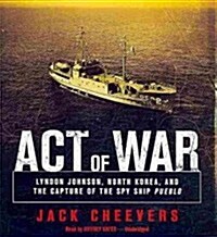 Act of War: Lyndon Johnson, North Korea, and the Capture of the Spy Ship Pueblo (Audio CD)