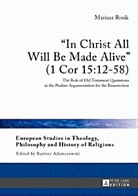 첟n Christ All Will Be Made Alive?(1 Cor 15:12-58): The Role of Old Testament Quotations in the Pauline Argumentation for the Resurrection (Hardcover)