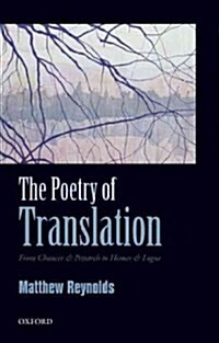 The Poetry of Translation : From Chaucer & Petrarch to Homer & Logue (Paperback)