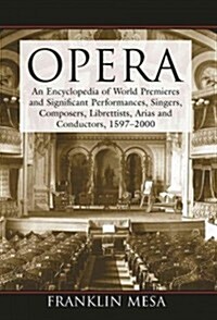 Opera: An Encyclopedia of World Premieres and Significant Performances, Singers, Composers, Librettists, Arias and Conductors (Paperback)