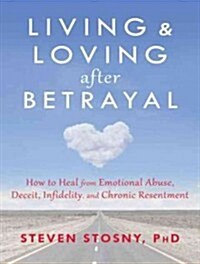Living & Loving After Betrayal: How to Heal from Emotional Abuse, Deceit, Infidelity, and Chronic Resentment (Audio CD)