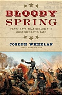 Bloody Spring : Forty Days that Sealed the Confederacys Fate (Hardcover)