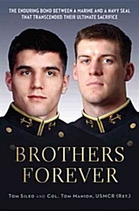 Brothers Forever : The Enduring Bond between a Marine and a Navy SEAL that Transcended Their Ultimate Sacrifice (Hardcover)