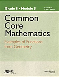 Common Core Mathematics, a Story of Ratios: Grade 8, Module 5: Examples of Functions from Geometry (Paperback)