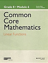 Common Core Mathematics: A Story of Ratios: Grade 8, Module 6: Linear Functions (Paperback)