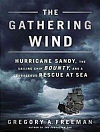 The Gathering Wind: Hurricane Sandy, the Sailing Ship Bounty, and a Courageous Rescue at Sea (Audio CD, Library - CD)