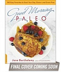 Good Morning Paleo: More Than 150 Easy Favorites to Start Your Day, Gluten- And Grain-Free (Paperback)