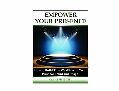 Empower Your Presence: How to Build True Wealth with Your Personal Brand and Image (Mass Market Paperback)