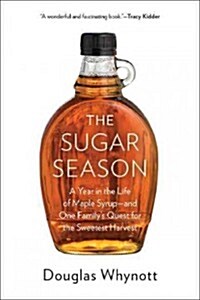 The Sugar Season: A Year in the Life of Maple Syrup and One Familys Quest for the Sweetest Harvest (Hardcover)